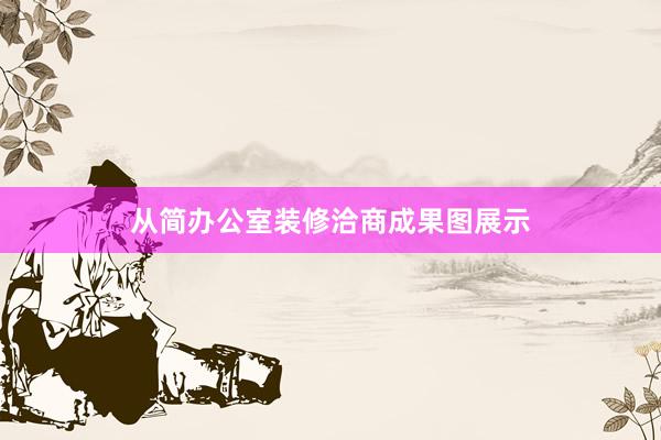 从简办公室装修洽商成果图展示