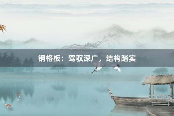钢格板：驾驭深广，结构踏实