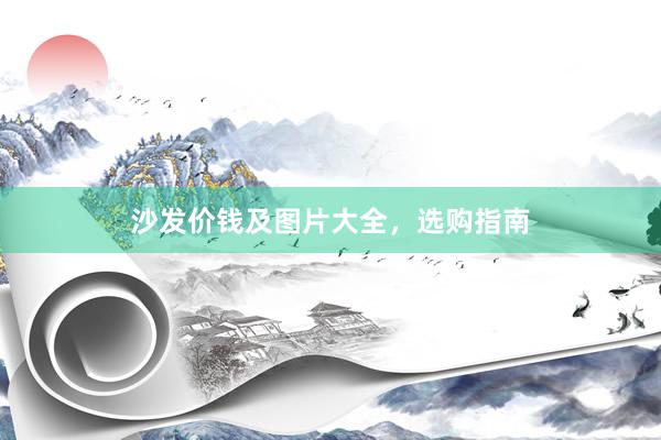 沙发价钱及图片大全，选购指南