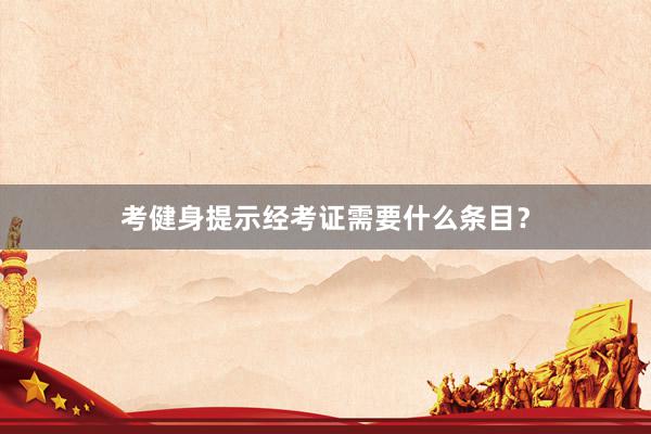 考健身提示经考证需要什么条目？